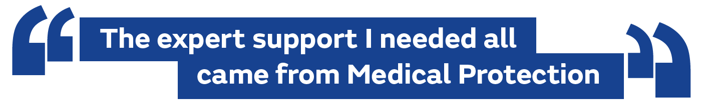 The expert support I needed all came from Medical Protection.