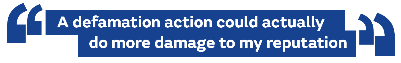 A defamation action could actually do more damage to my reputation